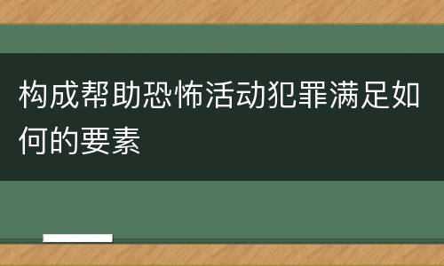 构成帮助恐怖活动犯罪满足如何的要素