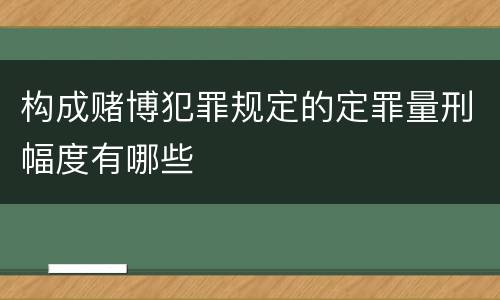 构成赌博犯罪规定的定罪量刑幅度有哪些