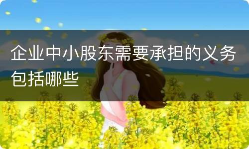 企业中小股东需要承担的义务包括哪些