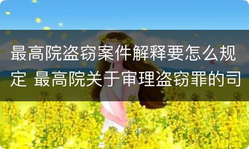 最高院盗窃案件解释要怎么规定 最高院关于审理盗窃罪的司法解释