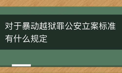 对于暴动越狱罪公安立案标准有什么规定