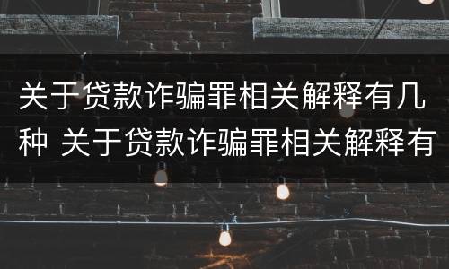 关于贷款诈骗罪相关解释有几种 关于贷款诈骗罪相关解释有几种类型