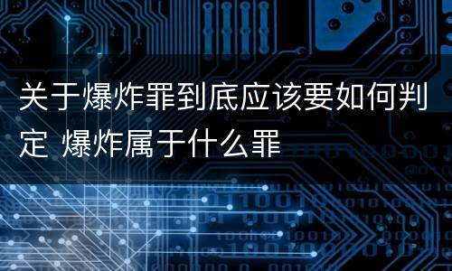 关于爆炸罪到底应该要如何判定 爆炸属于什么罪