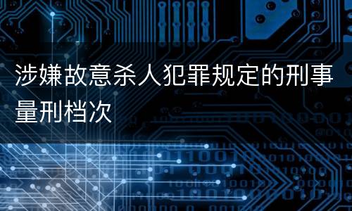 涉嫌故意杀人犯罪规定的刑事量刑档次