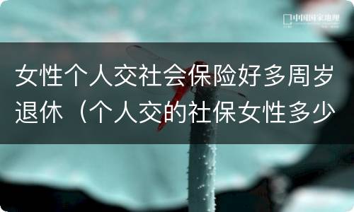 女性个人交社会保险好多周岁退休（个人交的社保女性多少岁领退休金）