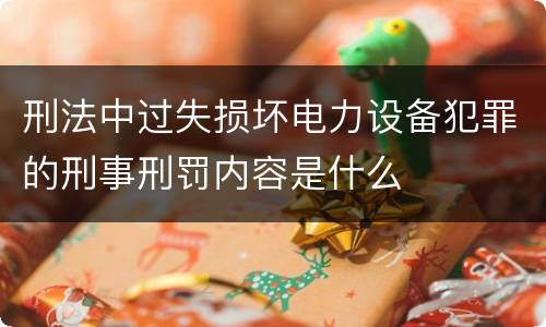 刑法中过失损坏电力设备犯罪的刑事刑罚内容是什么