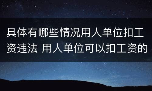 具体有哪些情况用人单位扣工资违法 用人单位可以扣工资的情形