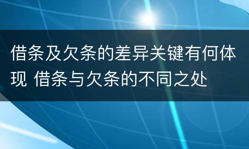 借条及欠条的差异关键有何体现 借条与欠条的不同之处