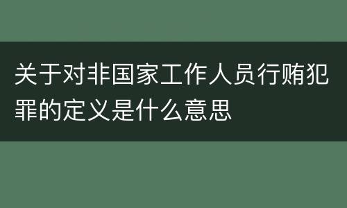 关于对非国家工作人员行贿犯罪的定义是什么意思