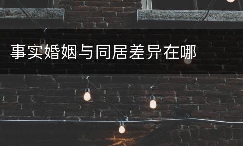 事实婚姻与同居差异在哪