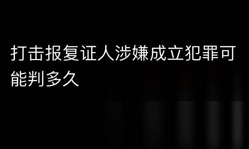 打击报复证人涉嫌成立犯罪可能判多久
