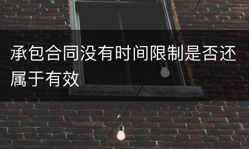 承包合同没有时间限制是否还属于有效