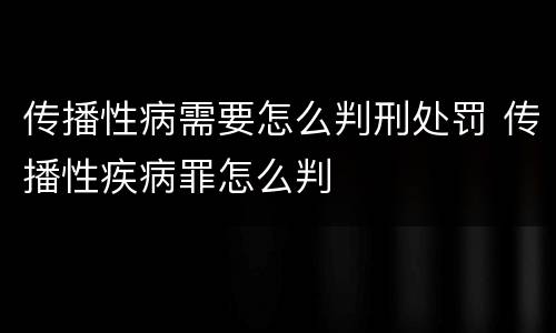 传播性病需要怎么判刑处罚 传播性疾病罪怎么判