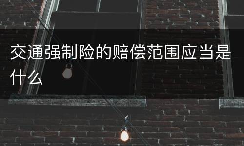 交通强制险的赔偿范围应当是什么