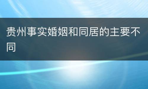 贵州事实婚姻和同居的主要不同