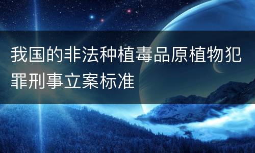 我国的非法种植毒品原植物犯罪刑事立案标准