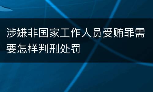 涉嫌非国家工作人员受贿罪需要怎样判刑处罚