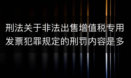 刑法关于非法出售增值税专用发票犯罪规定的刑罚内容是多少