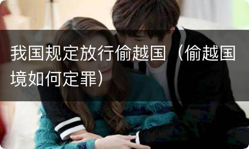 我国规定放行偷越国（偷越国境如何定罪）