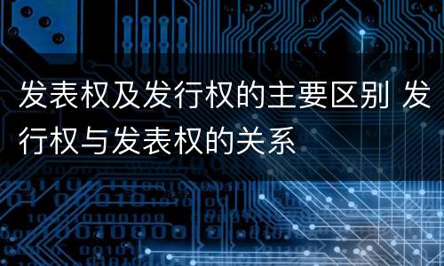 发表权及发行权的主要区别 发行权与发表权的关系