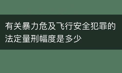 有关暴力危及飞行安全犯罪的法定量刑幅度是多少