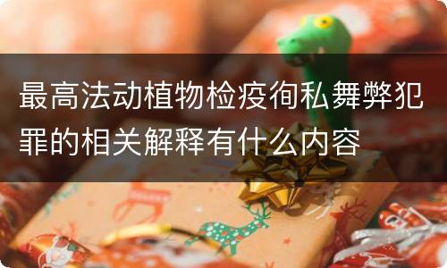 最高法动植物检疫徇私舞弊犯罪的相关解释有什么内容