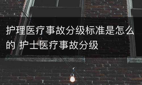 护理医疗事故分级标准是怎么的 护士医疗事故分级