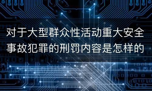 对于大型群众性活动重大安全事故犯罪的刑罚内容是怎样的