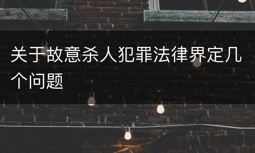 关于故意杀人犯罪法律界定几个问题