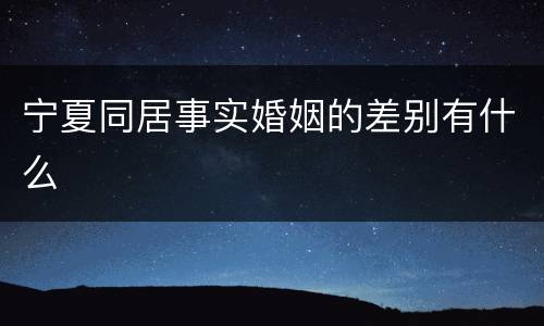 宁夏同居事实婚姻的差别有什么