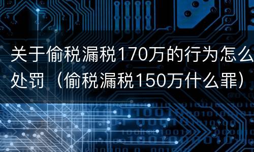 关于偷税漏税170万的行为怎么处罚（偷税漏税150万什么罪）