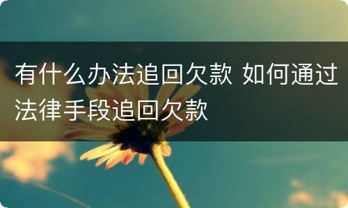有什么办法追回欠款 如何通过法律手段追回欠款