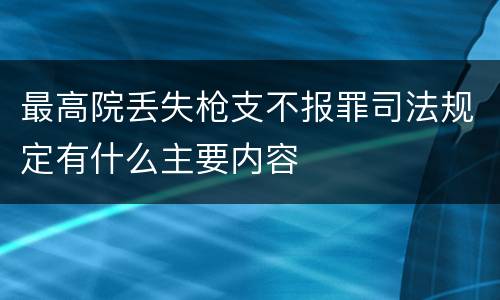 最高院丢失枪支不报罪司法规定有什么主要内容