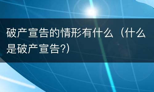破产宣告的情形有什么（什么是破产宣告?）