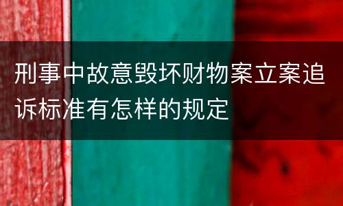 刑事中故意毁坏财物案立案追诉标准有怎样的规定