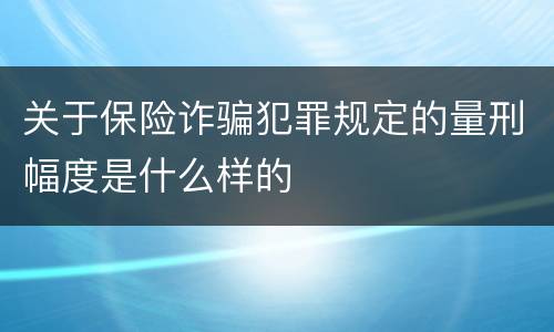 关于保险诈骗犯罪规定的量刑幅度是什么样的
