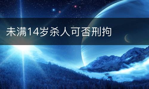 未满14岁杀人可否刑拘