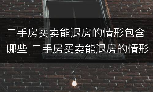 二手房买卖能退房的情形包含哪些 二手房买卖能退房的情形包含哪些费用