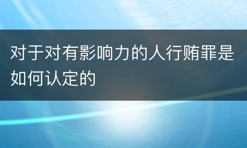 对于对有影响力的人行贿罪是如何认定的