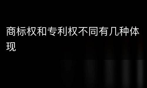 商标权和专利权不同有几种体现