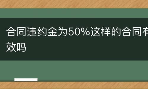 合同违约金为50%这样的合同有效吗