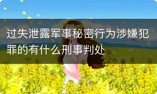 过失泄露军事秘密行为涉嫌犯罪的有什么刑事判处
