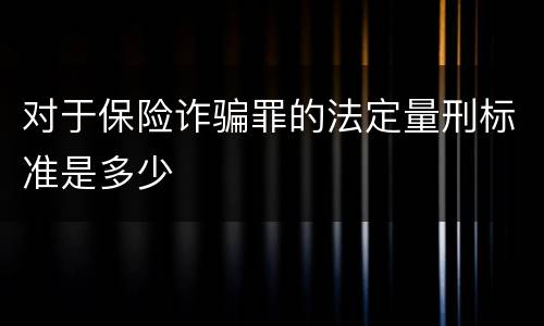 对于保险诈骗罪的法定量刑标准是多少