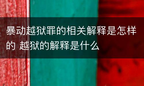 暴动越狱罪的相关解释是怎样的 越狱的解释是什么
