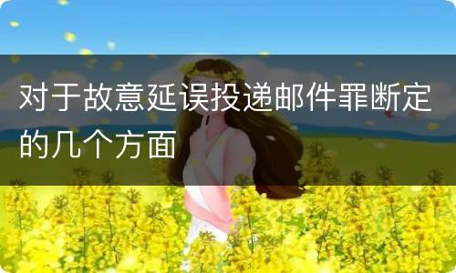 对于故意延误投递邮件罪断定的几个方面
