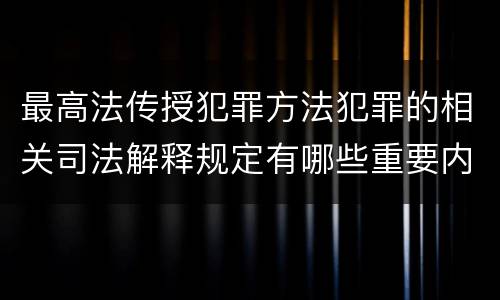 最高法传授犯罪方法犯罪的相关司法解释规定有哪些重要内容