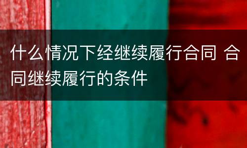 什么情况下经继续履行合同 合同继续履行的条件
