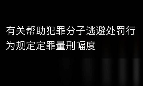 有关帮助犯罪分子逃避处罚行为规定定罪量刑幅度