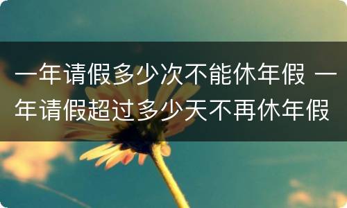 一年请假多少次不能休年假 一年请假超过多少天不再休年假