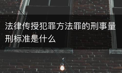 法律传授犯罪方法罪的刑事量刑标准是什么